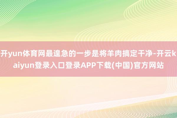开yun体育网最遑急的一步是将羊肉搞定干净-开云kaiyun登录入口登录APP下载(中国)官方网站