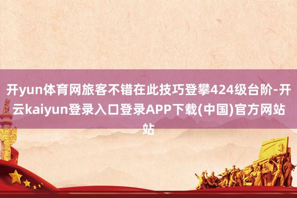 开yun体育网旅客不错在此技巧登攀424级台阶-开云kaiyun登录入口登录APP下载(中国)官方网站