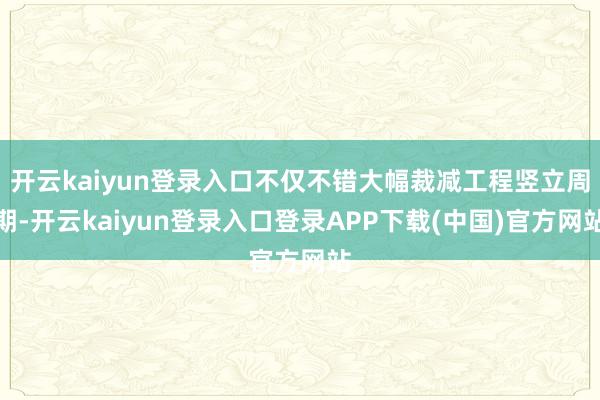 开云kaiyun登录入口不仅不错大幅裁减工程竖立周期-开云kaiyun登录入口登录APP下载(中国)官方网站