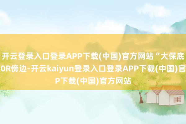开云登录入口登录APP下载(中国)官方网站“大保底”在850R傍边-开云kaiyun登录入口登录APP下载(中国)官方网站