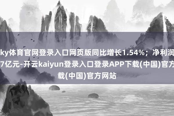 ky体育官网登录入口网页版同比增长1.54%；净利润20.97亿元-开云kaiyun登录入口登录APP下载(中国)官方网站