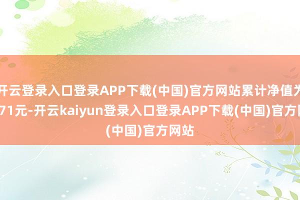 开云登录入口登录APP下载(中国)官方网站累计净值为1.571元-开云kaiyun登录入口登录APP下载(中国)官方网站