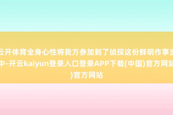 云开体育全身心性将我方参加到了侦探这份鲜明作事当中-开云kaiyun登录入口登录APP下载(中国)官方网站