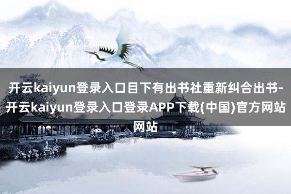 开云kaiyun登录入口目下有出书社重新纠合出书-开云kaiyun登录入口登录APP下载(中国)官方网站