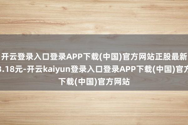 开云登录入口登录APP下载(中国)官方网站正股最新价为3.18元-开云kaiyun登录入口登录APP下载(中国)官方网站