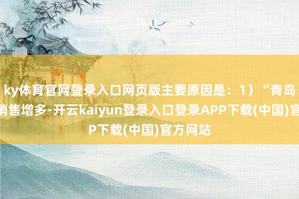 ky体育官网登录入口网页版主要原因是：1）“青岛”品牌销售增多-开云kaiyun登录入口登录APP下载(中国)官方网站