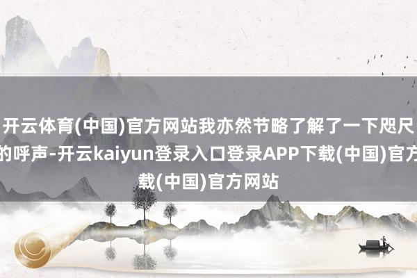 开云体育(中国)官方网站我亦然节略了解了一下咫尺公共的呼声-开云kaiyun登录入口登录APP下载(中国)官方网站