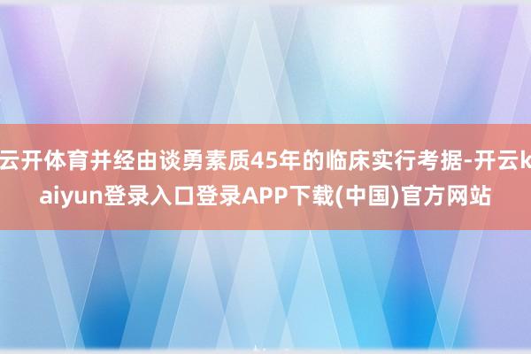 云开体育并经由谈勇素质45年的临床实行考据-开云kaiyun登录入口登录APP下载(中国)官方网站