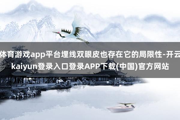 体育游戏app平台埋线双眼皮也存在它的局限性-开云kaiyun登录入口登录APP下载(中国)官方网站