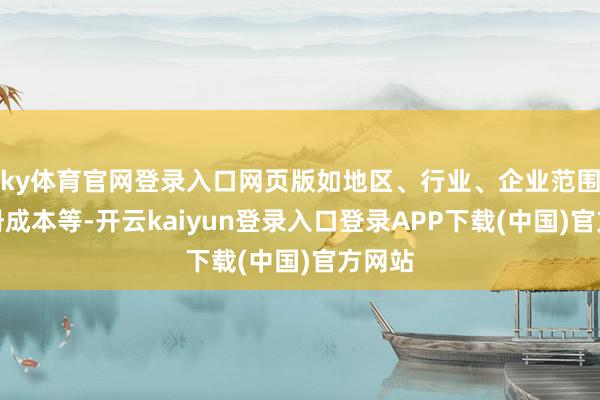 ky体育官网登录入口网页版如地区、行业、企业范围、注册成本等-开云kaiyun登录入口登录APP下载(中国)官方网站