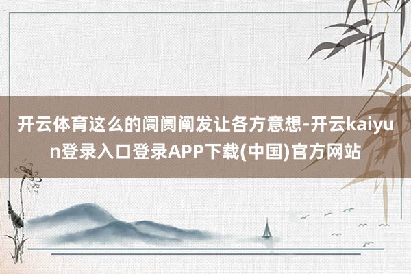 开云体育这么的阛阓阐发让各方意想-开云kaiyun登录入口登录APP下载(中国)官方网站